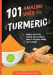 101 Amazing Uses for Turmeric