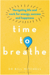 TIME TO BREATHE: NAVIGATING LIFE AND WORK FOR ENERGY, SUCCESS AND HAPPINESS