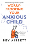 WORRY-PROOFING YOUR ANXIOUS CHILD