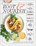 Root & Nourish: An Herbal Cookbook for Women's Wellness by Rodriguez, Abbey