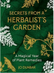 Secrets From A Herbalist's Garden: A Magical Year of Plant Remedies by Dunbar, J